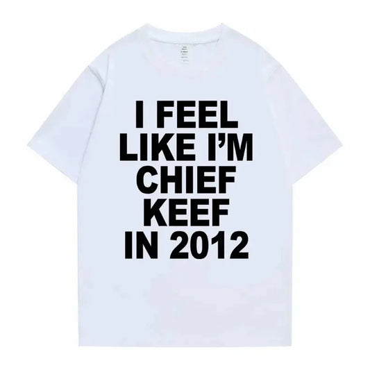 “I Feel Like I’m Chief Keef in 2012” Tee